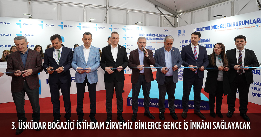 3. ÜSKÜDAR BOĞAZİÇİ İSTİHDAM ZİRVEMİZ BİNLERCE GENCE İŞ İMKÂNI SAĞLAYACAK
