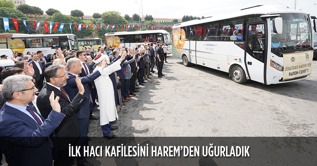 İLK HACI KAFİLESİNİ HAREM'DEN UĞURLADIK