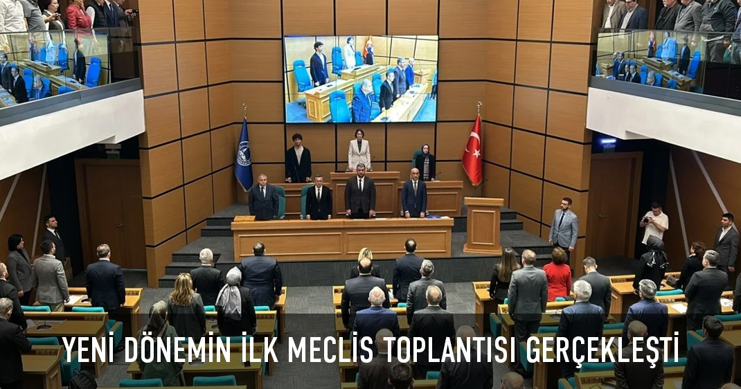 YENİ DÖNEMİN İLK MECLİS TOPLANTISI GERÇEKLEŞTİ