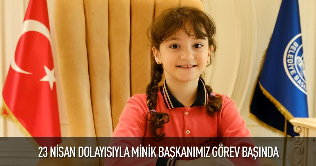 23 NİSAN DOLAYISIYLA MİNİK BAŞKANIMIZ GÖREV BAŞINDA