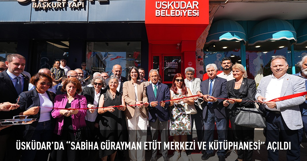 ÜSKÜDAR'DA “SABİHA GÜRAYMAN ETÜT MERKEZİ VE KÜTÜPHANESİ” AÇILDI