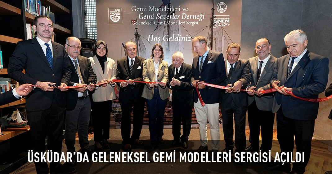 ÜSKÜDAR'DA GELENEKSEL GEMİ MODELLERİ SERGİSİ AÇILDI