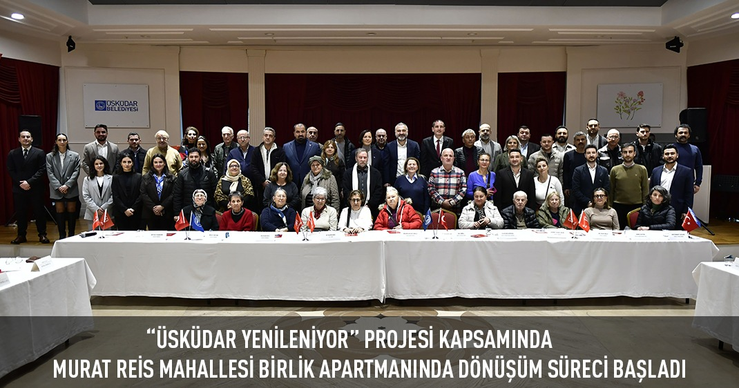 “ÜSKÜDAR YENİLENİYOR” PROJESİ KAPSAMINDA MURAT REİS MAHALLESİ BİRLİK APARTMANINDA DÖNÜŞÜM SÜRECİ BAŞLADI
