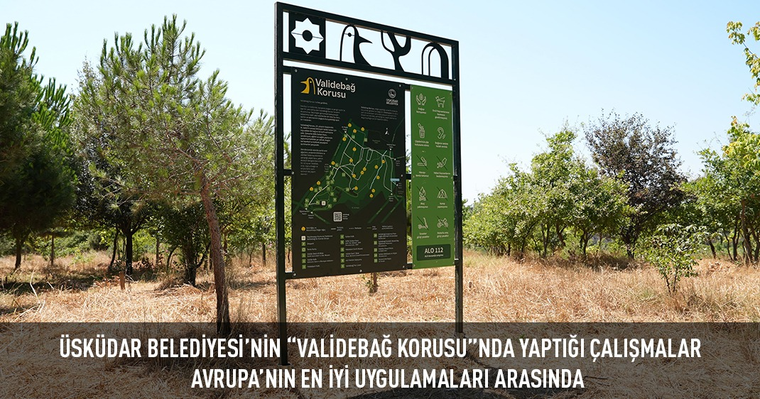 ÜSKÜDAR BELEDİYESİ'NİN “VALİDEBAĞ KORUSU”NDA YAPTIĞI ÇALIŞMALAR AVRUPA'NIN EN İYİ UYGULAMALARI ARASINDA