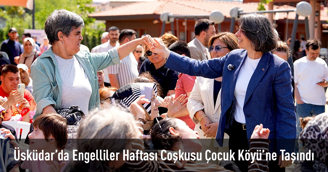 Üsküdar'da Engelliler Haftası Coşkusu Çocuk Köyü'ne Taşındı