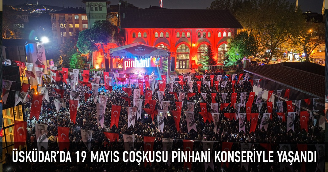 ÜSKÜDAR'DA 19 MAYIS COŞKUSU PİNHANİ KONSERİYLE YAŞANDI