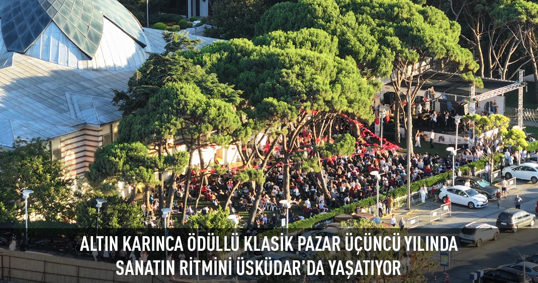 ALTIN KARINCA ÖDÜLLÜ KLASİK PAZAR ÜÇÜNCÜ YILINDA SANATIN RİTMİNİ ÜSKÜDAR'DA YAŞATIYOR