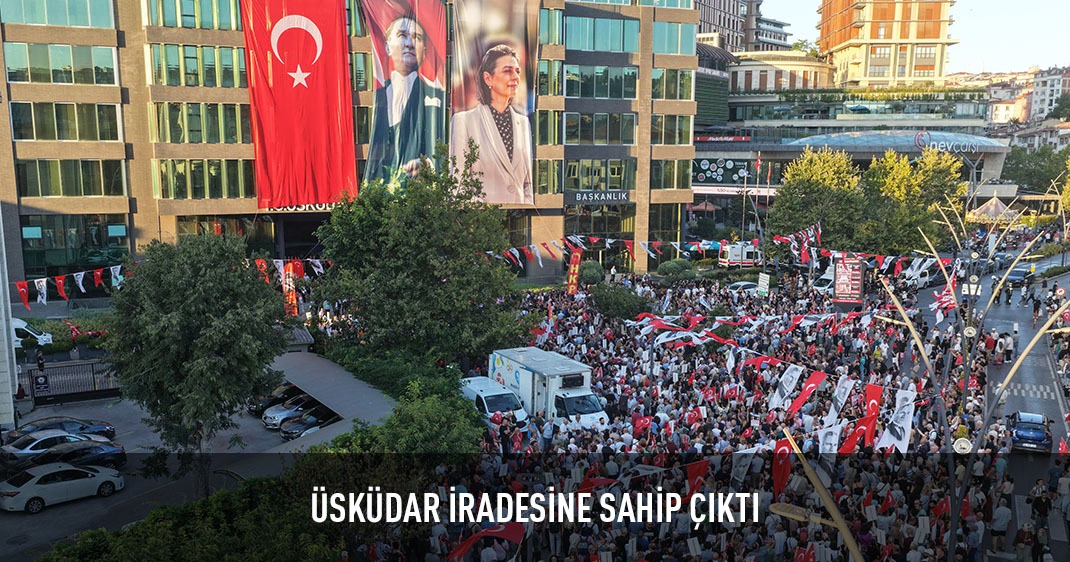 ÜSKÜDAR İRADESİNE SAHİP ÇIKTI