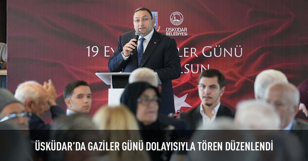 ÜSKÜDAR'DA GAZİLER GÜNÜ DOLAYISIYLA TÖREN DÜZENLENDİ