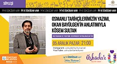 OSMANLI TARİHÇİLERİMİZİN YAZIMI, OKAN BAYÜLGEN'İN ANLATIMIYLA KÖSEM SULTAN